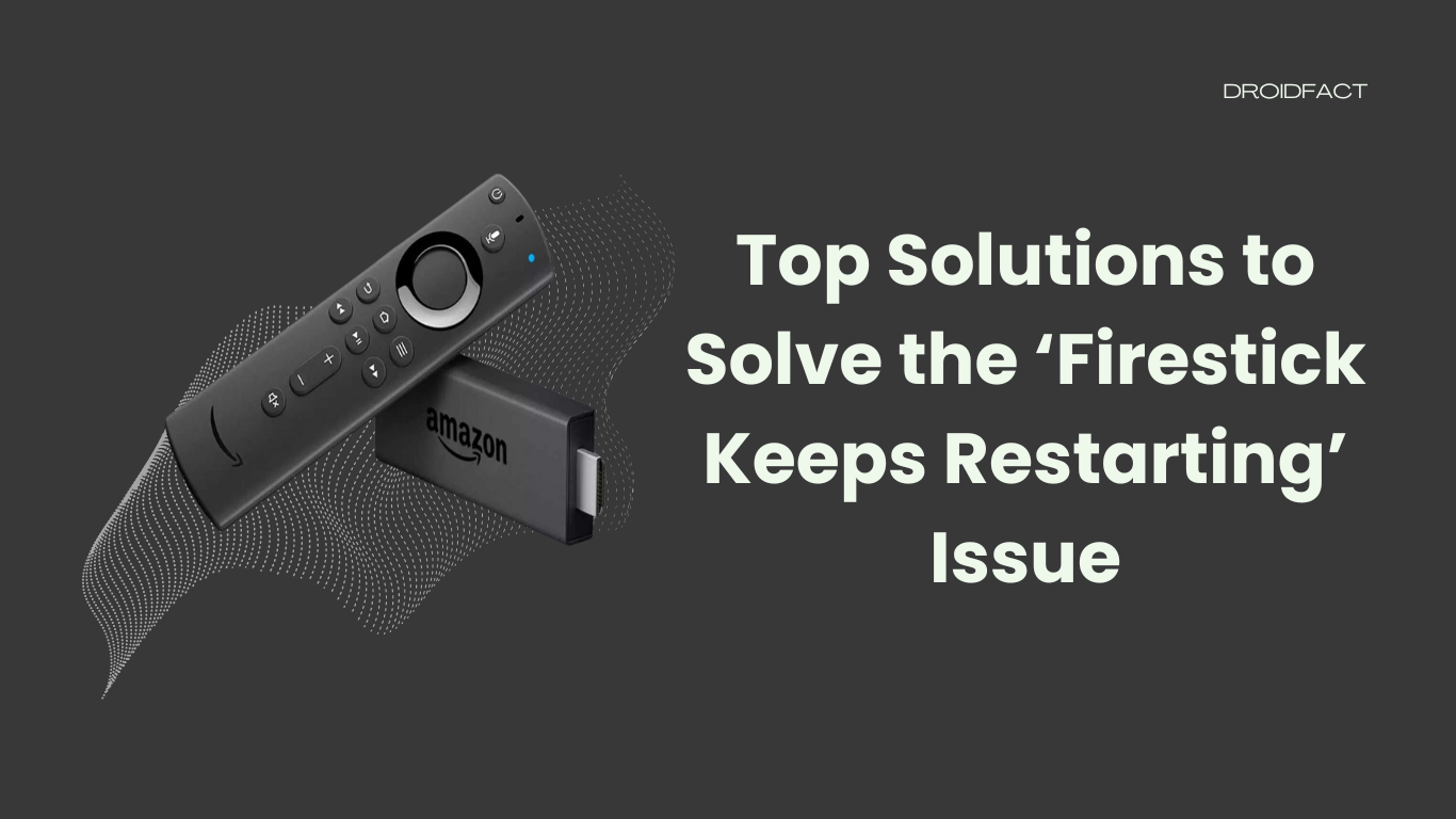 Top Solutions to Solve the ‘Firestick Keeps Restarting’ Issue