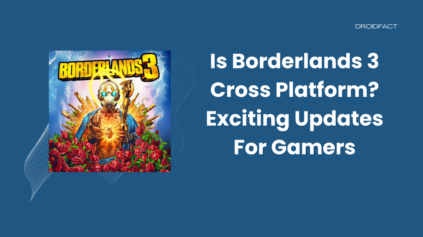 Is Borderlands 3 Cross Platform?: Exciting Updates For Gamers