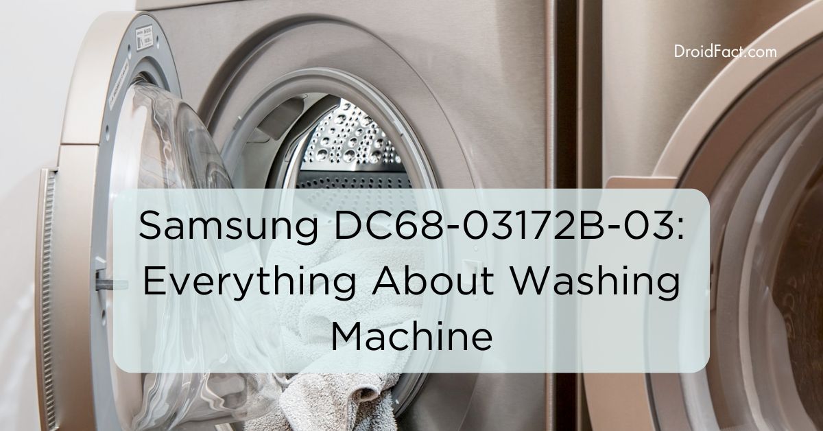 Samsung DC68-03172B-03: Everything About Washing Machine