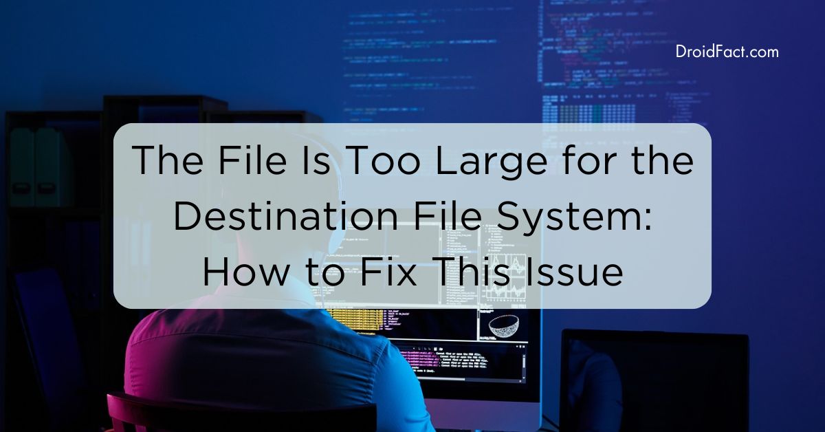 The File Is Too Large for the Destination File System: How to Fix This Issue