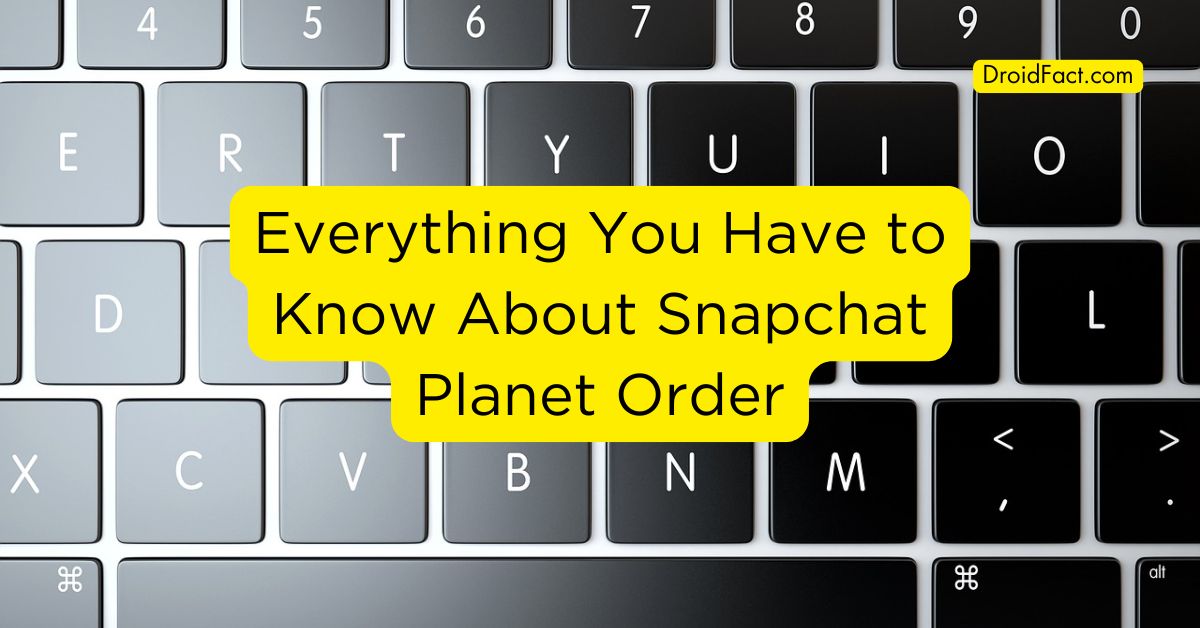 Everything You Have to Know About Snapchat Planet Order